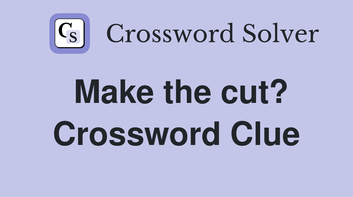 Make the cut? Crossword Clue Answers Crossword Solver